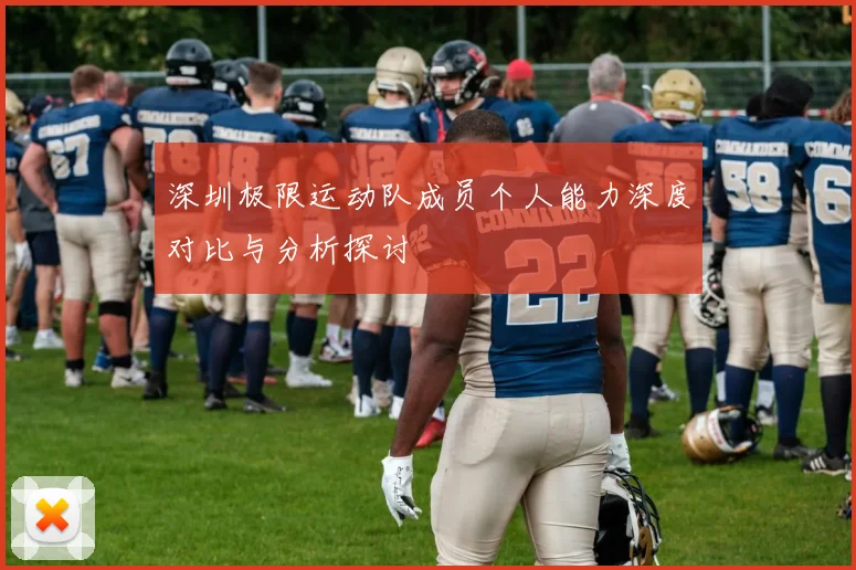 深圳极限运动队成员个人能力深度对比与分析探讨