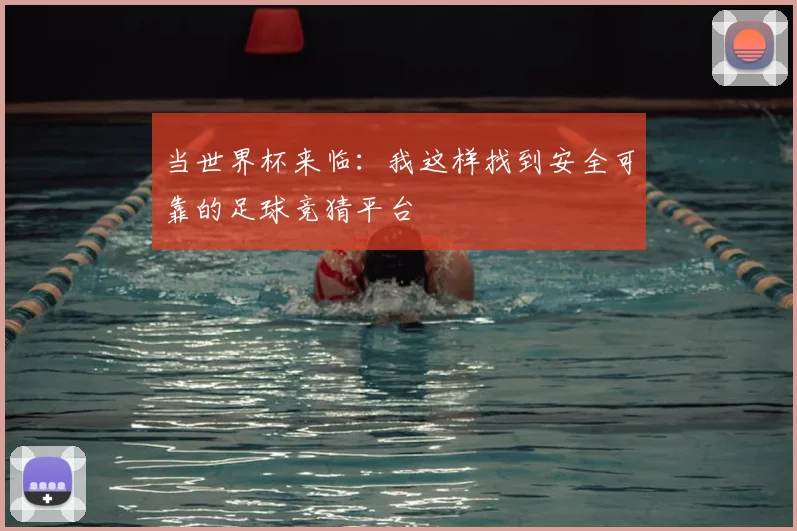 当世界杯来临：我这样找到安全可靠的足球竞猜平台