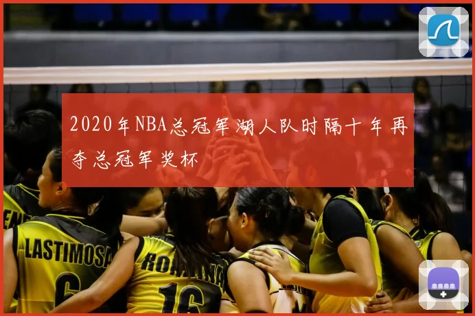 2020年NBA总冠军湖人队时隔十年再夺总冠军奖杯