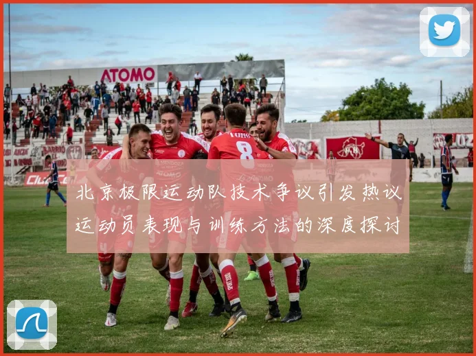 北京极限运动队技术争议引发热议运动员表现与训练方法的深度探讨