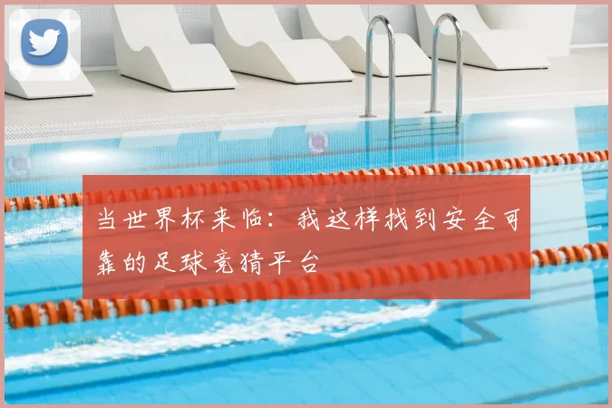 当世界杯来临：我这样找到安全可靠的足球竞猜平台