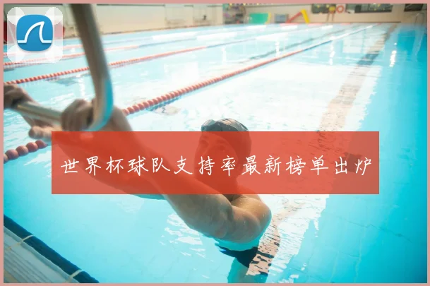 世界杯球队支持率最新榜单出炉