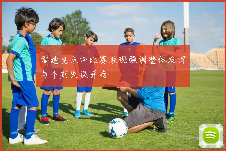 雷迪克点评比赛表现强调整体发挥与个别失误并存