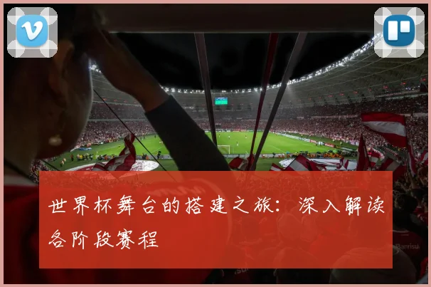 世界杯舞台的搭建之旅：深入解读各阶段赛程